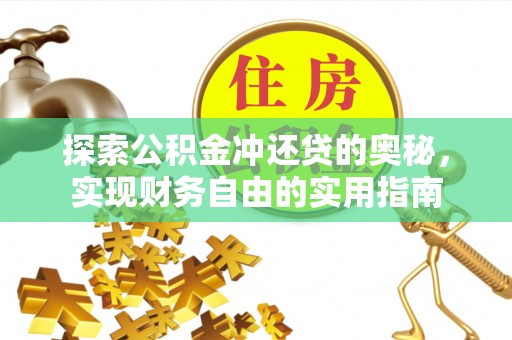 明溪探索公积金冲还贷的奥秘，实现财务自由的实用指南