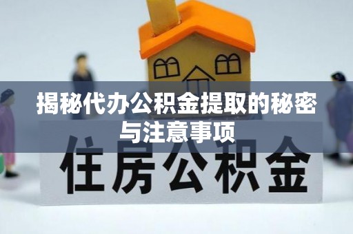 明溪揭秘代办公积金提取的秘密与注意事项