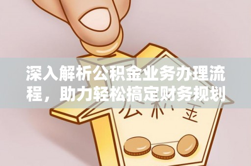 明溪深入解析公积金业务办理流程，助力轻松搞定财务规划