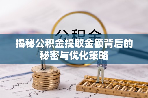 明溪揭秘公积金提取金额背后的秘密与优化策略