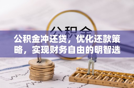 明溪公积金冲还贷，优化还款策略，实现财务自由的明智选择