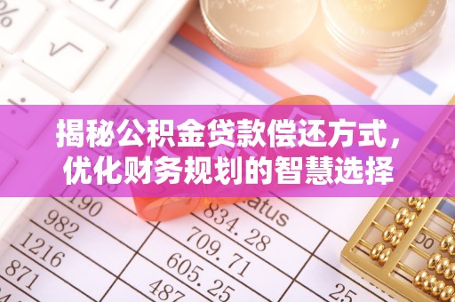 明溪揭秘公积金贷款偿还方式，优化财务规划的智慧选择