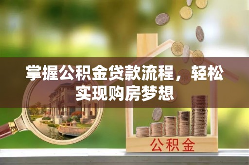 明溪掌握公积金贷款流程，轻松实现购房梦想