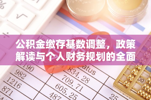 明溪公积金缴存基数调整，政策解读与个人财务规划的全面分析