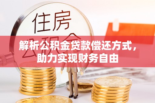 明溪解析公积金贷款偿还方式，助力实现财务自由