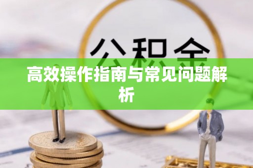 明溪高效操作指南与常见问题解析