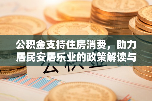 明溪公积金支持住房消费，助力居民安居乐业的政策解读与展望