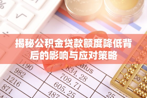 明溪揭秘公积金贷款额度降低背后的影响与应对策略
