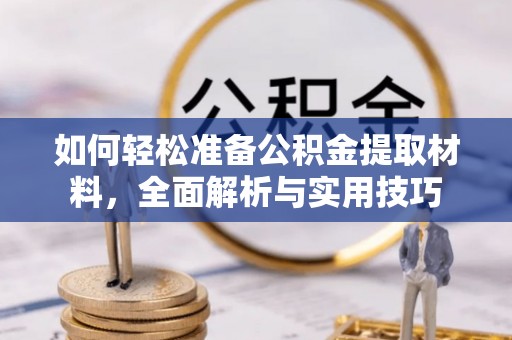 明溪如何轻松准备公积金提取材料，全面解析与实用技巧