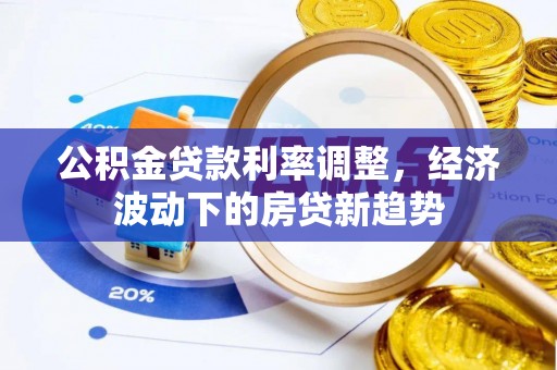 明溪公积金贷款利率调整，经济波动下的房贷新趋势