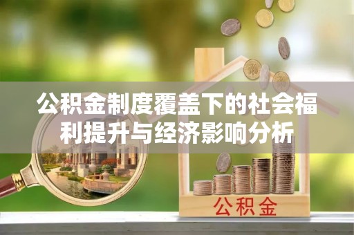 明溪公积金制度覆盖下的社会福利提升与经济影响分析