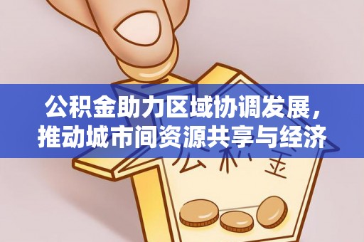 明溪公积金助力区域协调发展，推动城市间资源共享与经济均衡发展