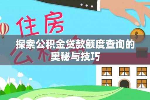 明溪探索公积金贷款额度查询的奥秘与技巧