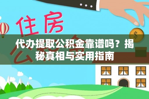 明溪代办提取公积金靠谱吗？揭秘真相与实用指南