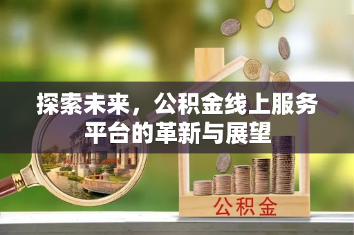 明溪探索未来，公积金线上服务平台的革新与展望