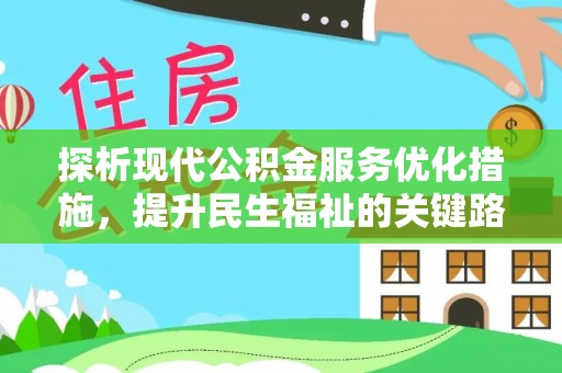 明溪探析现代公积金服务优化措施，提升民生福祉的关键路径