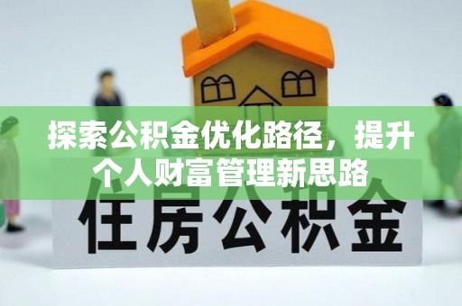 明溪探索公积金优化路径，提升个人财富管理新思路
