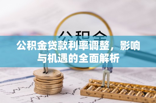 明溪公积金贷款利率调整，影响与机遇的全面解析