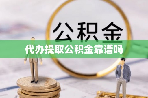 明溪代办提取公积金靠谱吗