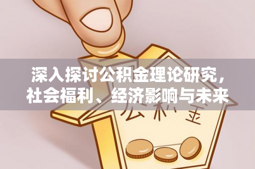 明溪深入探讨公积金理论研究，社会福利、经济影响与未来展望