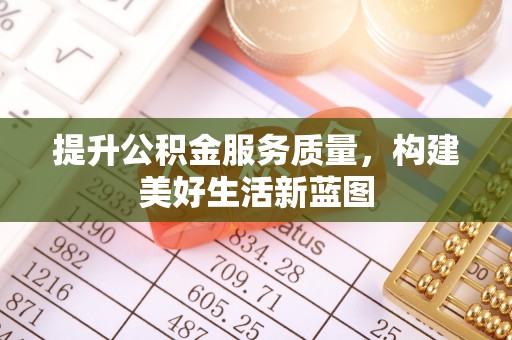 明溪提升公积金服务质量，构建美好生活新蓝图