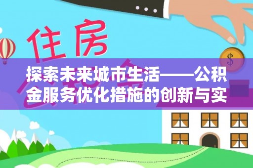 明溪探索未来城市生活——公积金服务优化措施的创新与实践