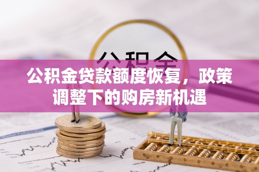 明溪公积金贷款额度恢复，政策调整下的购房新机遇