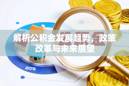 明溪解析公积金发展趋势，政策改革与未来展望