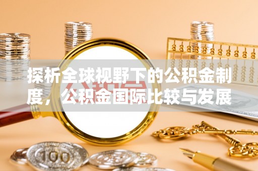 明溪探析全球视野下的公积金制度，公积金国际比较与发展趋势