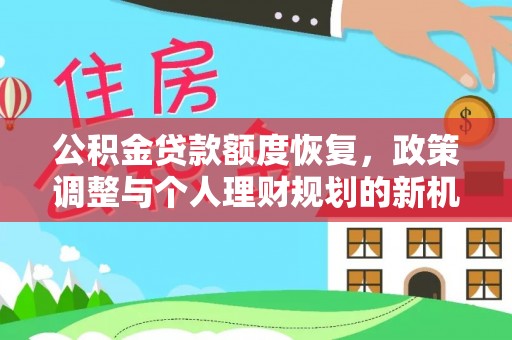 明溪公积金贷款额度恢复，政策调整与个人理财规划的新机遇