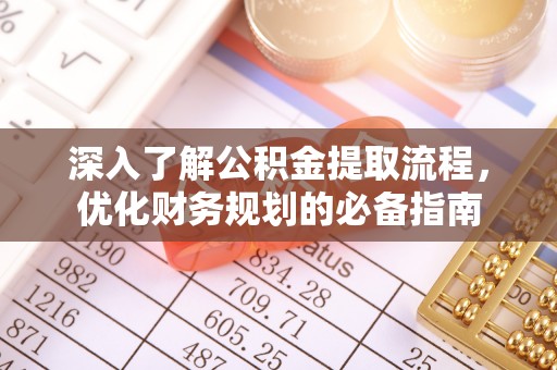 明溪深入了解公积金提取流程，优化财务规划的必备指南