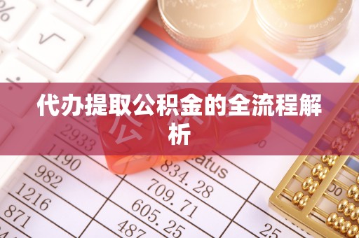 明溪代办提取公积金的全流程解析