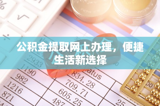 明溪公积金提取网上办理，便捷生活新选择