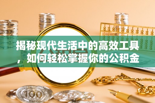 明溪揭秘现代生活中的高效工具，如何轻松掌握你的公积金查询方式