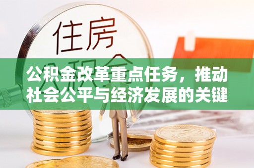 明溪公积金改革重点任务，推动社会公平与经济发展的关键一步