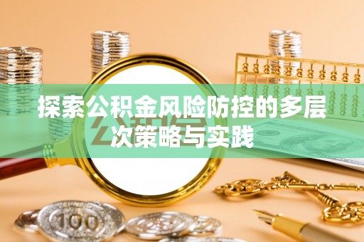 明溪探索公积金风险防控的多层次策略与实践