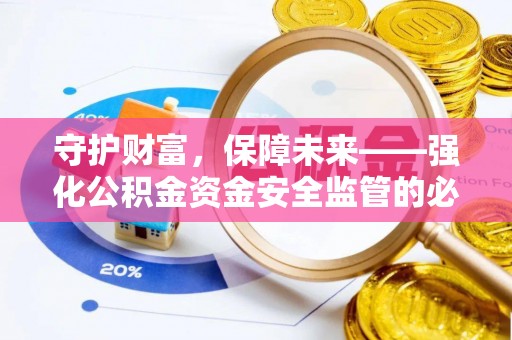 明溪守护财富，保障未来——强化公积金资金安全监管的必要性