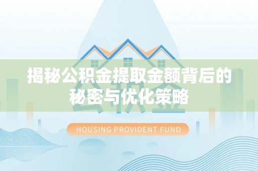 明溪揭秘公积金提取金额背后的秘密与优化策略