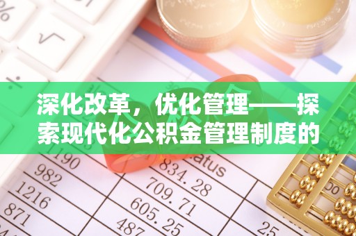 明溪深化改革，优化管理——探索现代化公积金管理制度的实践与未来
