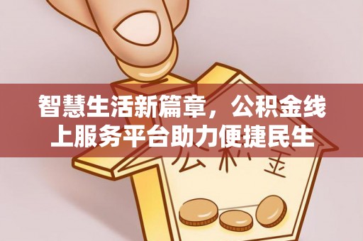明溪智慧生活新篇章，公积金线上服务平台助力便捷民生