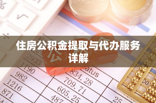 明溪住房公积金提取与代办服务详解