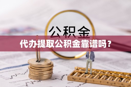 明溪代办提取公积金靠谱吗？