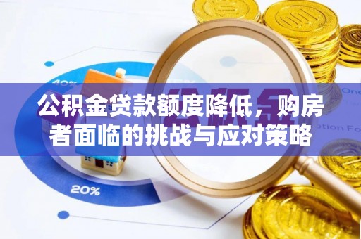 明溪公积金贷款额度降低，购房者面临的挑战与应对策略