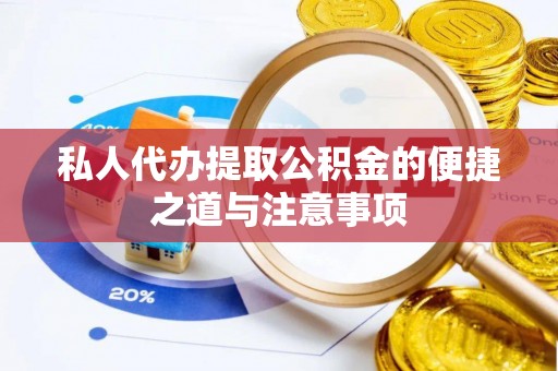 明溪私人代办提取公积金的便捷之道与注意事项