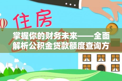 明溪掌握你的财务未来——全面解析公积金贷款额度查询方法