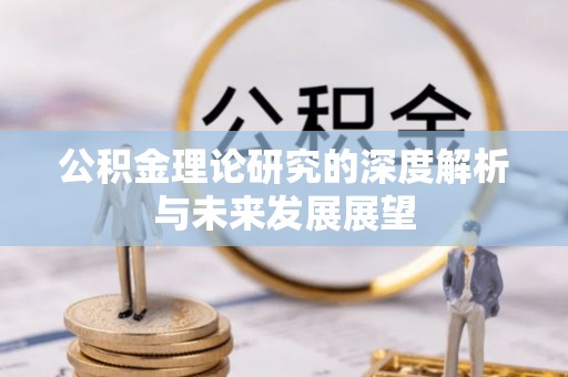 明溪公积金理论研究的深度解析与未来发展展望