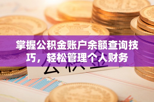 明溪掌握公积金账户余额查询技巧，轻松管理个人财务