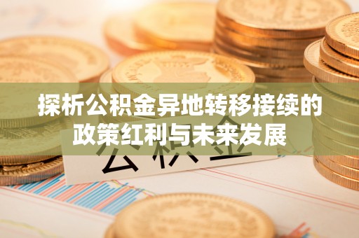 明溪探析公积金异地转移接续的政策红利与未来发展