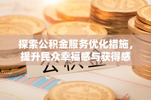 明溪探索公积金服务优化措施，提升民众幸福感与获得感
