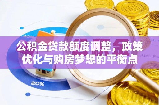 明溪公积金贷款额度调整，政策优化与购房梦想的平衡点